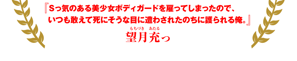 『Sっ気のある美少女ボディガードを雇ってしまったので、いつも敢えて死にそうな目に遭わされたのちに護られる俺。』望月充っ