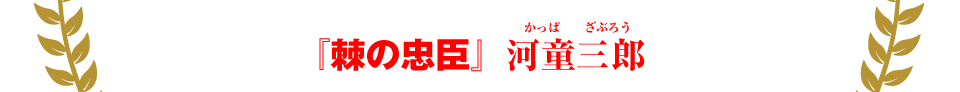 『棘の忠臣』河童三郎