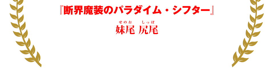『断界魔装のパラダイム・シフター』妹尾 尻尾