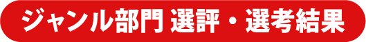 ジャンル部門 選評・選考結果