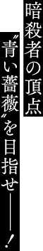 暗殺者の頂点"青い薔薇"を目指せ--！
