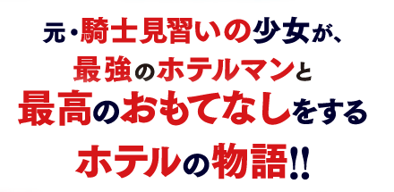 元・騎士見習いの少女が、最強のホテルマンと最高のおもてなしをするホテルの物語!!
