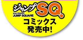 ジャンプSQ　コミックス発売中！