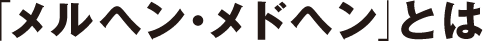 「メルヘン・メドヘン」とは