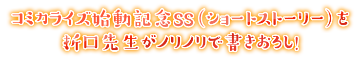 コミカライズ始動記念SS（ショートストーリー）を折口先生がノリノリで書きおろし！