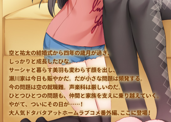 空と祐太の結婚式から四年の歳月が過ぎ、しっかりと成長したひな。サーシャと暮らす美羽も変わらず顔を出し、瀬川家は今日も賑やかだ。だが小さな問題は頻発する。