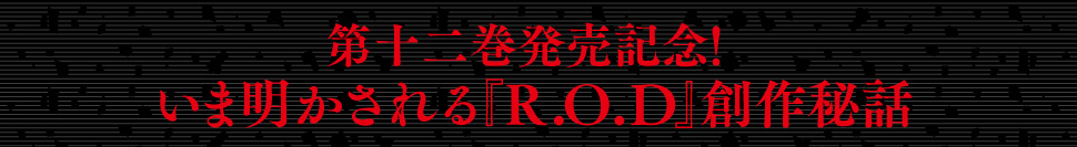第十二巻発売記念！　いま明かされる『R.O.D.』創作秘話