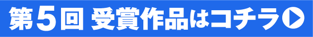 第5回受賞作品はコチラ